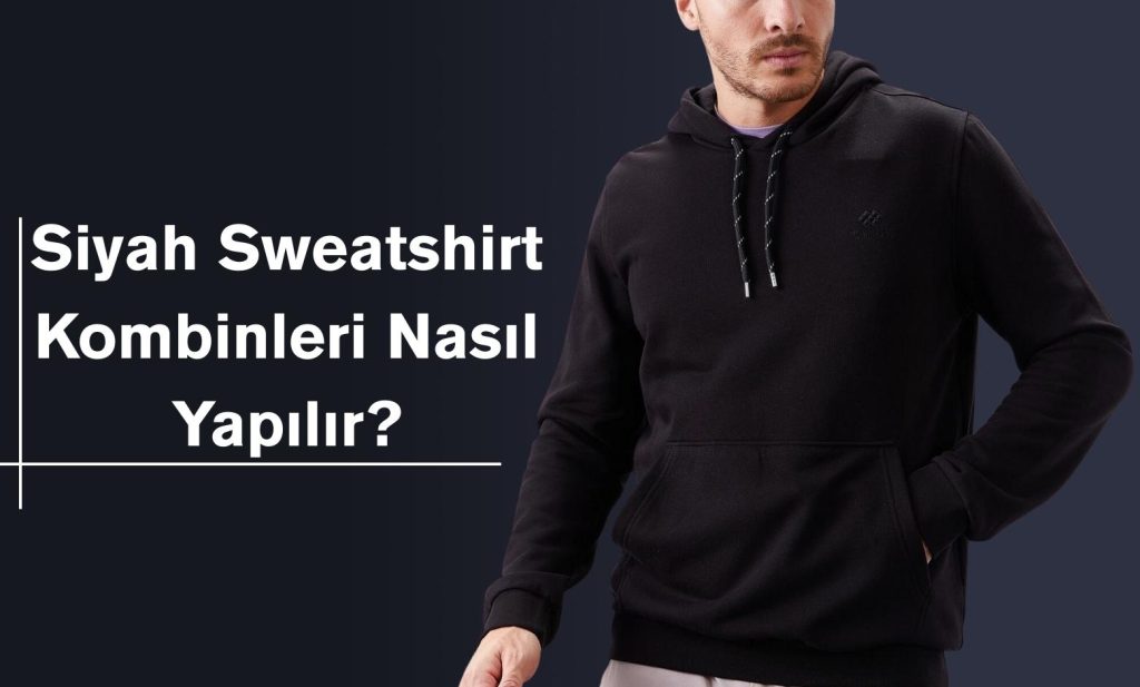 Siyah Sweatshirt Kombinleri Nasıl Yapılır?